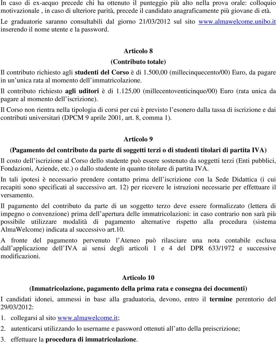 Articolo 8 (Contributo totale) Il contributo richiesto agli studenti del Corso è di 1.500,00 (millecinquecento/00) Euro, da pagare in un unica rata al momento dell immatricolazione.