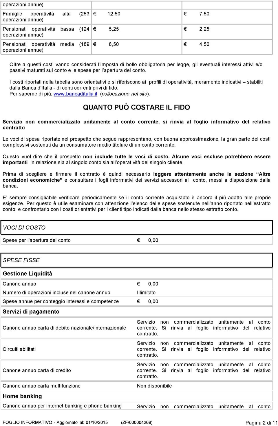 I costi riportati nella tabella sono orientativi e si riferiscono ai profili di operatività, meramente indicativi stabiliti dalla Banca d'italia - di conti correnti privi di fido.