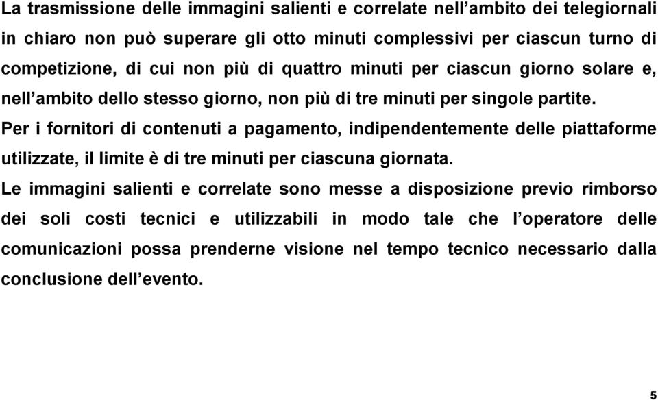 Per i fornitori di contenuti a pagamento, indipendentemente delle piattaforme utilizzate, il limite è di tre minuti per ciascuna giornata.