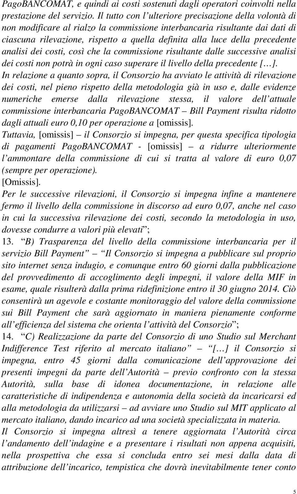 precedente analisi dei costi, così che la commissione risultante dalle successive analisi dei costi non potrà in ogni caso superare il livello della precedente [ ].