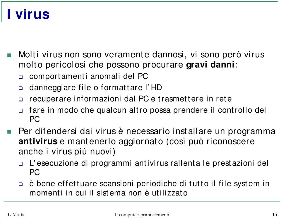 necessario installare un programma antivirus e mantenerlo aggiornato (così può riconoscere anche i virus più nuovi) L esecuzione di programmi antivirus rallenta le