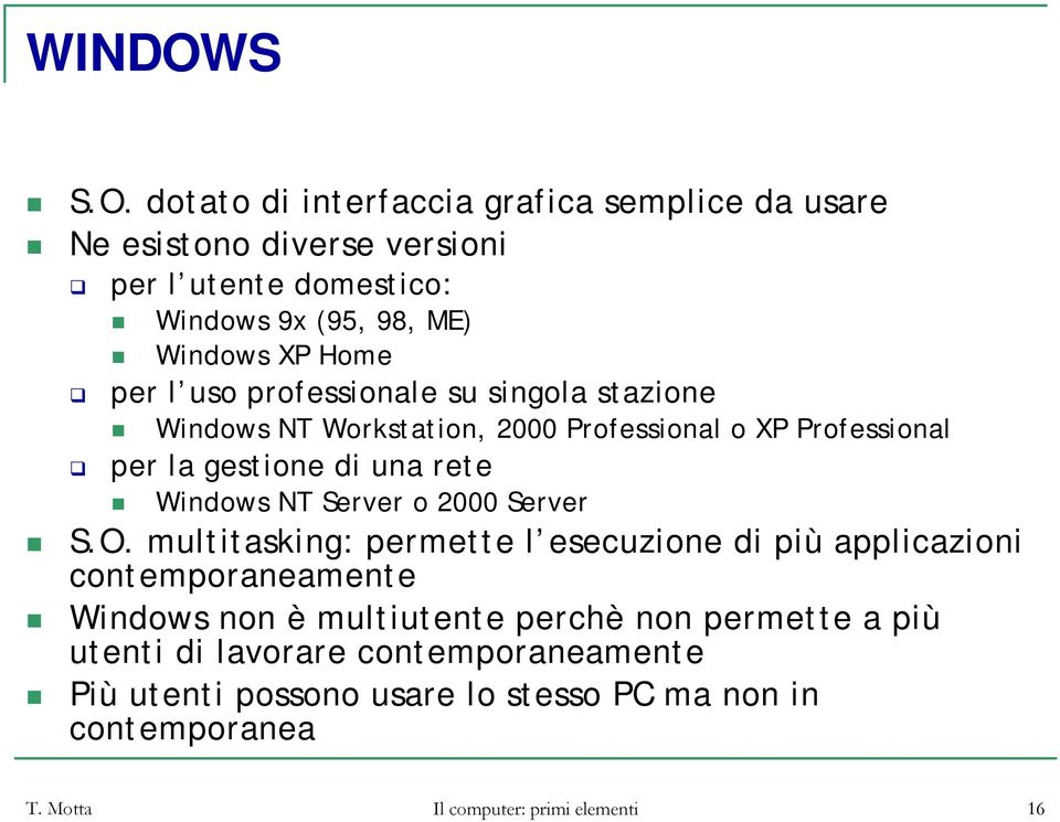 dotato di interfaccia grafica semplice da usare Ne esistono diverse versioni per l utente domestico: Windows 9x (95, 98, ME) Windows XP Home per l