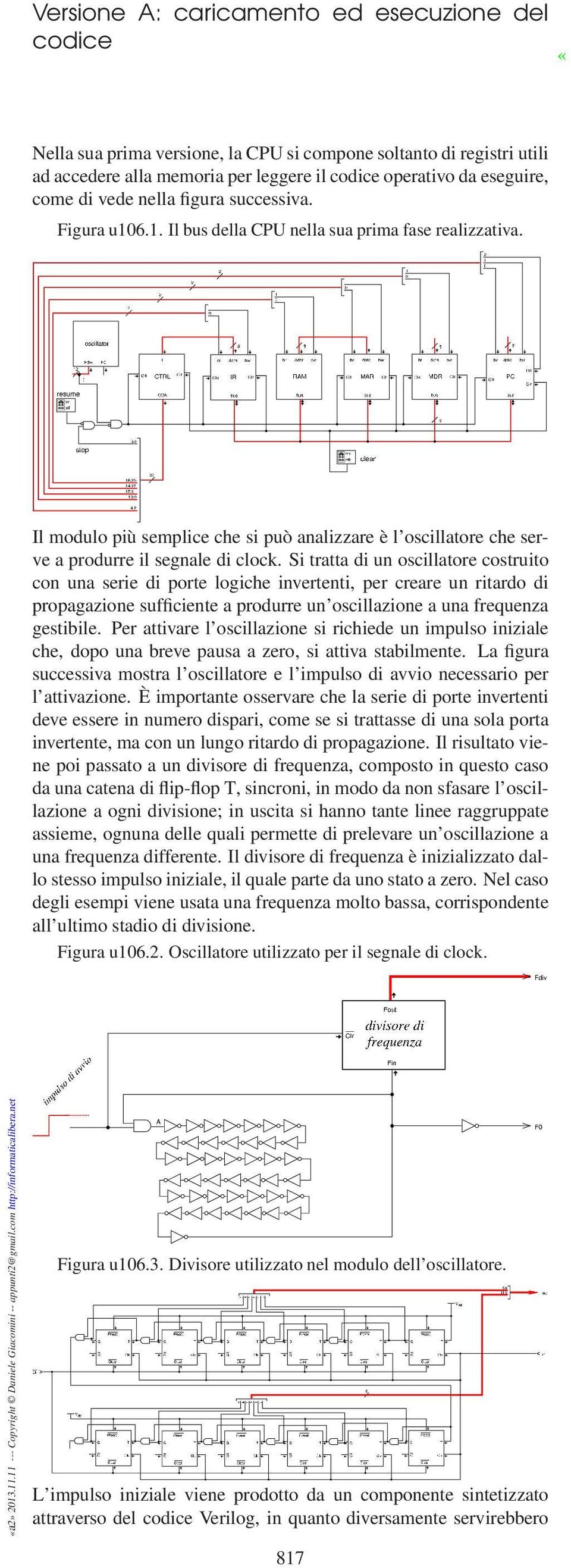 Si tratta di un oscillatore costruito con una serie di porte logiche invertenti, per creare un ritardo di propagazione sufficiente a produrre un oscillazione a una frequenza gestibile.