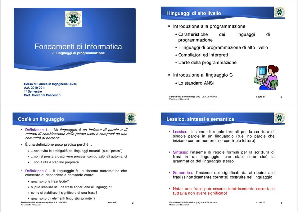 programmazione Introduzione al linguaggio C Corso di Laurea in Ingegneria Civile A.A. 2010-2011 1 Semestre Prof.