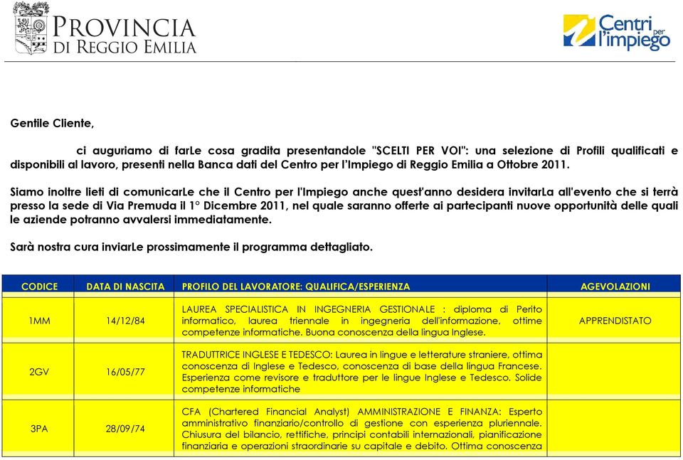 Siamo inoltre lieti di comunicarle che il Centro per l'impiego anche quest'anno desidera invitarla all'evento che si terrà presso la sede di Via Premuda il 1 Dicembre 2011, nel quale saranno offerte