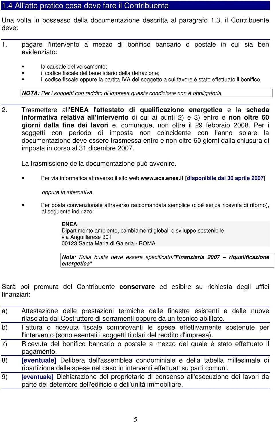 partita IVA del soggetto a cui favore è stato effettuato il bonifico. NOTA: Per i soggetti con reddito di impresa questa condizione non è obbligatoria 2.