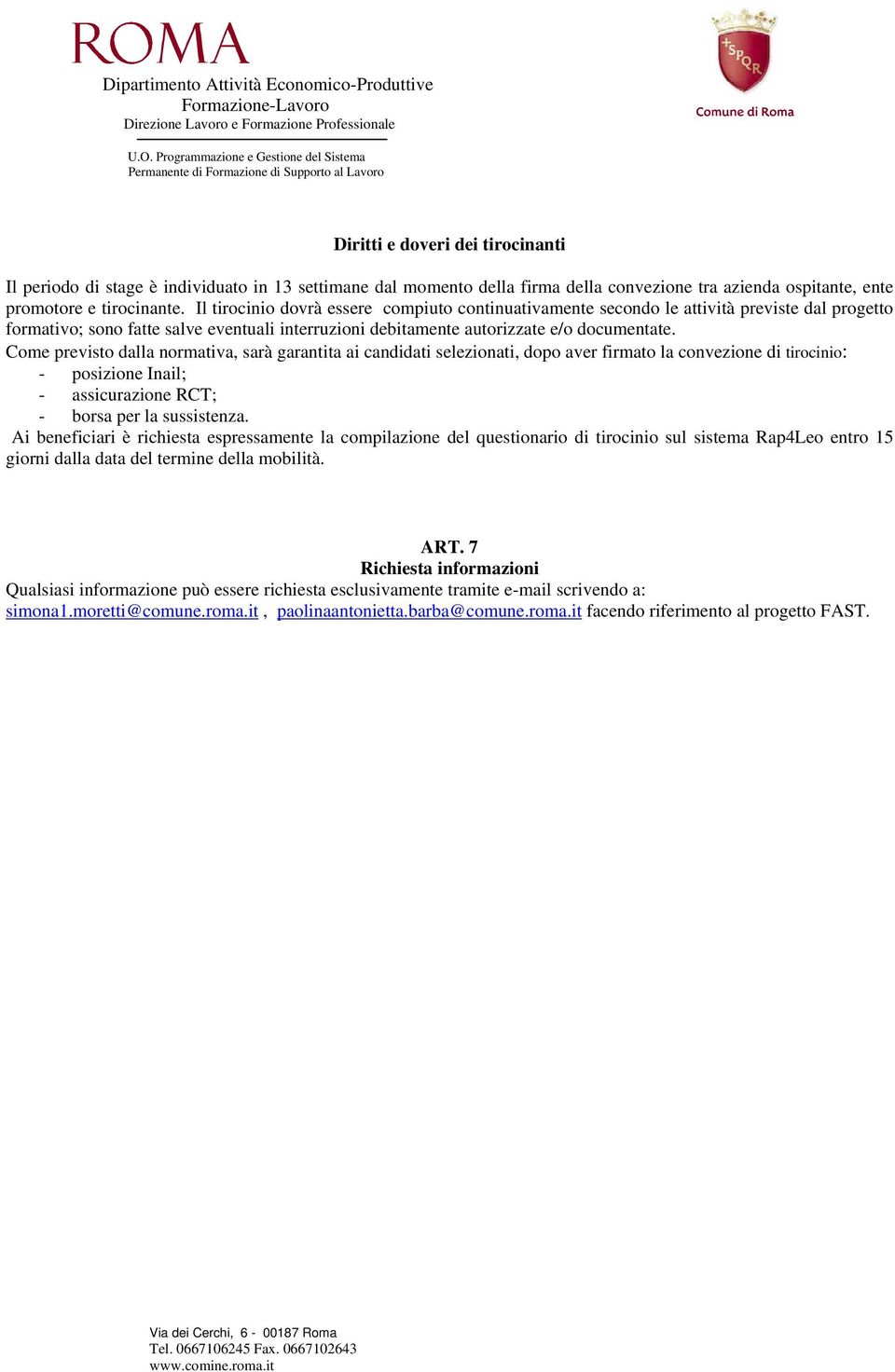 Come previsto dalla normativa, sarà garantita ai candidati selezionati, dopo aver firmato la convezione di tirocinio: - posizione Inail; - assicurazione RCT; - borsa per la sussistenza.