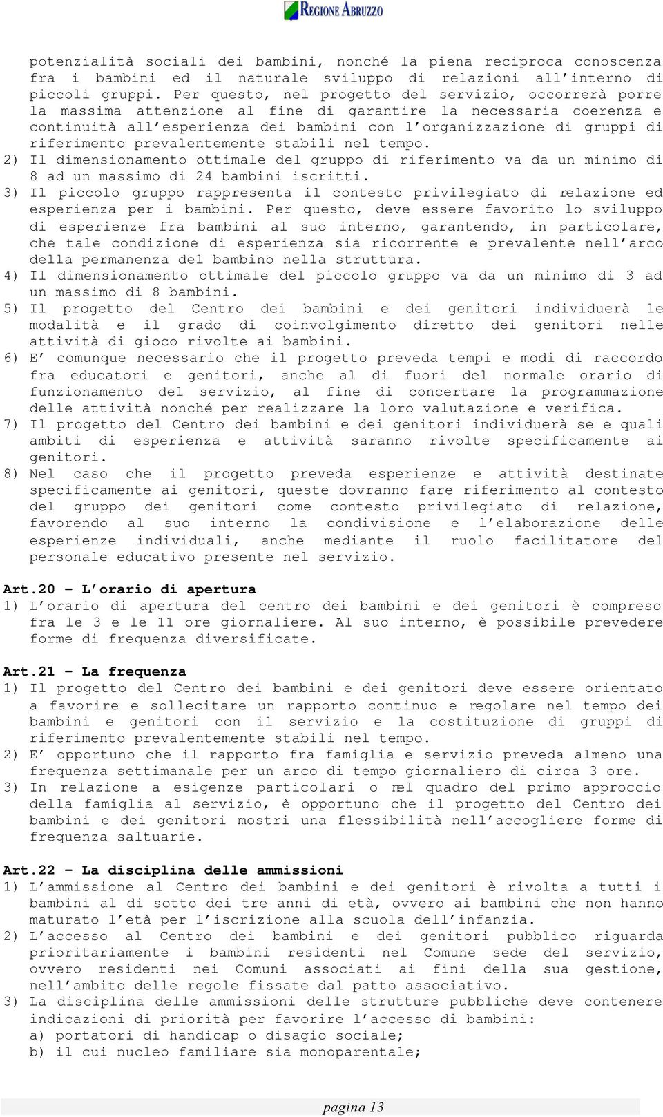 riferimento prevalentemente stabili nel tempo. 2) Il dimensionamento ottimale del gruppo di riferimento va da un minimo di 8 ad un massimo di 24 bambini iscritti.