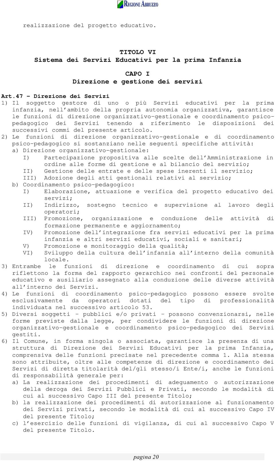 organizzativo-gestionale e coordinamento psicopedagogico dei Servizi tenendo a riferimento le disposizioni dei successivi commi del presente articolo.