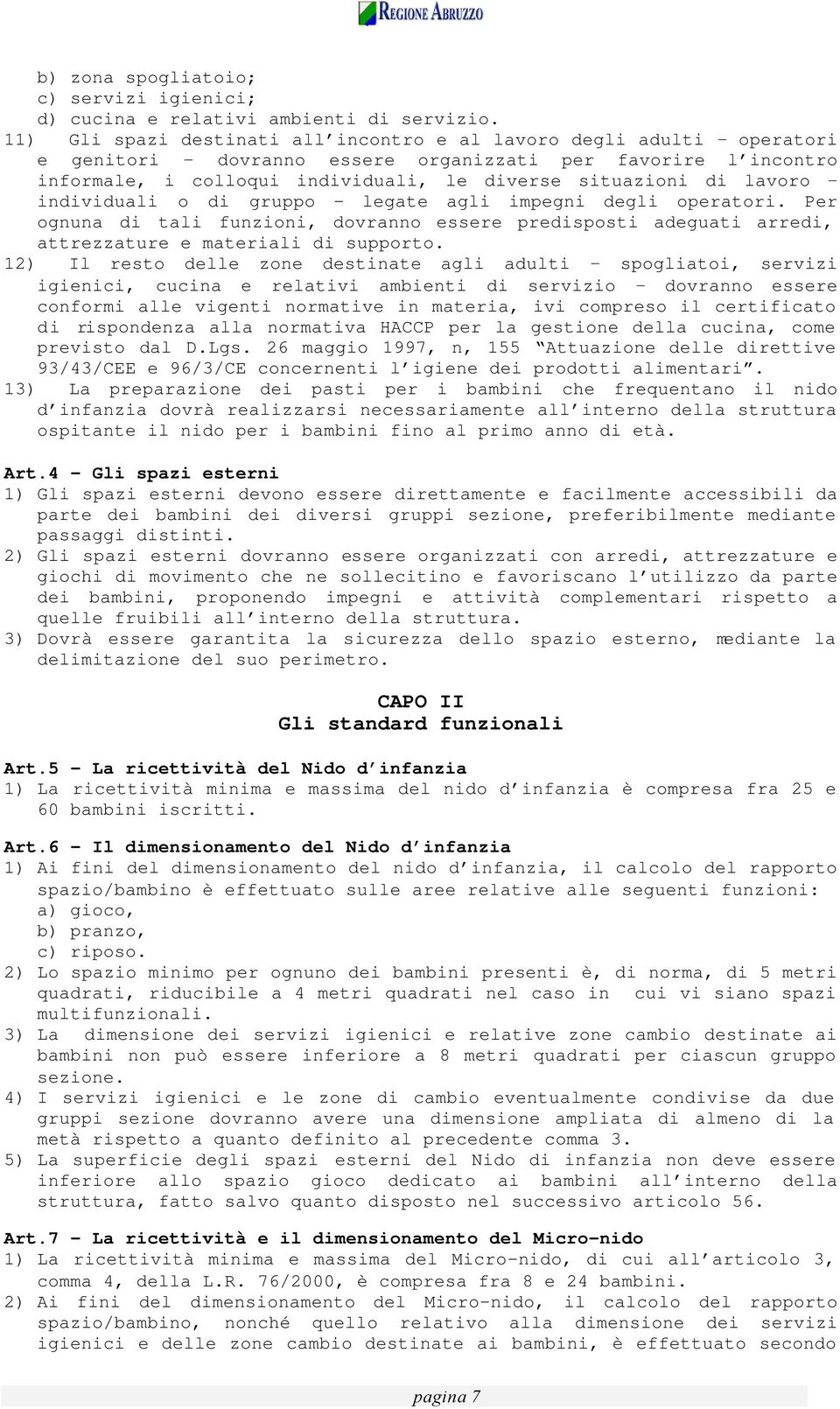 lavoro individuali o di gruppo - legate agli impegni degli operatori. Per ognuna di tali funzioni, dovranno essere predisposti adeguati arredi, attrezzature e materiali di supporto.