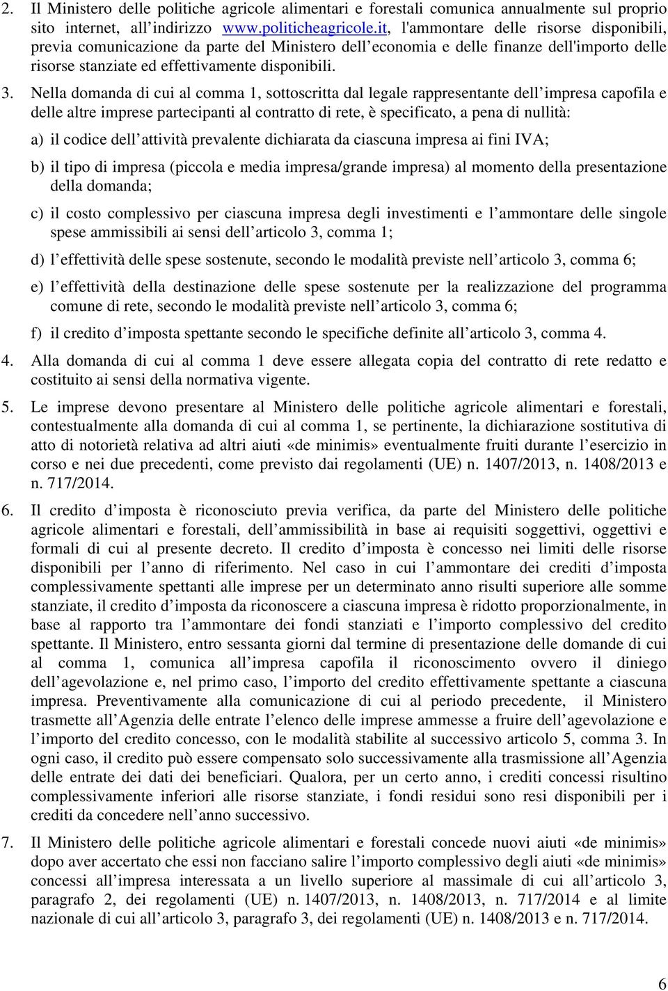 Nella domanda di cui al comma 1, sottoscritta dal legale rappresentante dell impresa capofila e delle altre imprese partecipanti al contratto di rete, è specificato, a pena di nullità: a) il codice