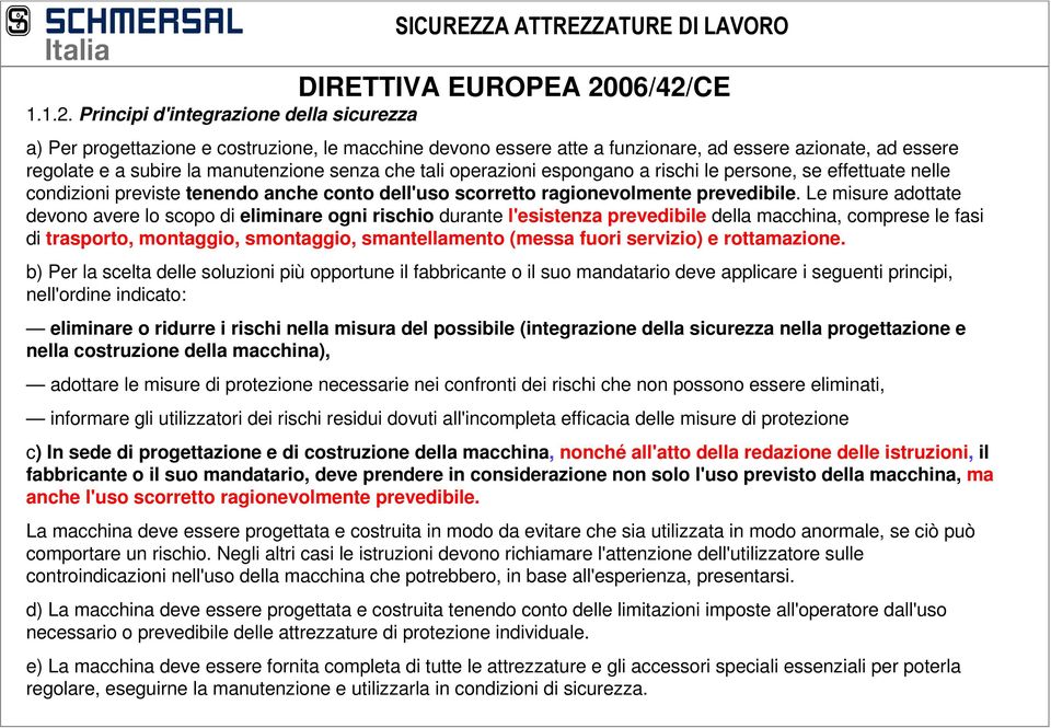 azionate, ad essere regolate e a subire la manutenzione senza che tali operazioni espongano a rischi le persone, se effettuate nelle condizioni previste tenendo anche conto dell'uso scorretto