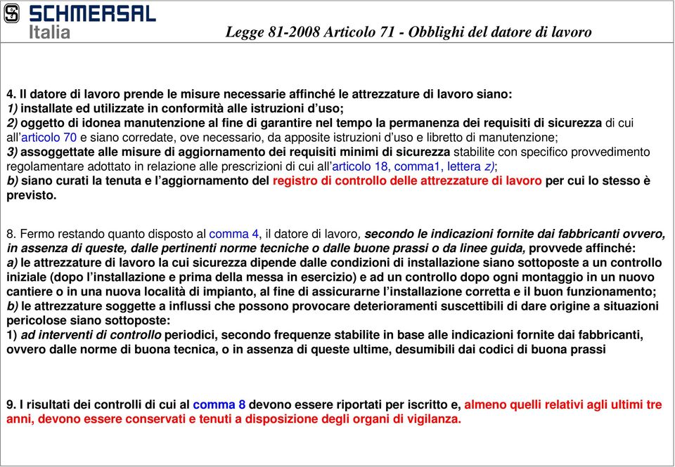 garantire nel tempo la permanenza dei requisiti di sicurezza di cui all articolo 70 e siano corredate, ove necessario, da apposite istruzioni d uso e libretto di manutenzione; 3) assoggettate alle