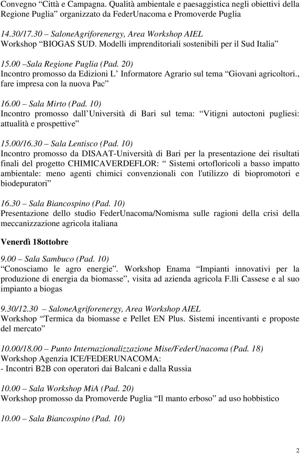 , fare impresa con la nuova Pac 16.00 Sala Mirto (Pad. 10) Incontro promosso dall Università di Bari sul tema: Vitigni autoctoni pugliesi: attualità e prospettive 15.00/16.30 Sala Lentisco (Pad.