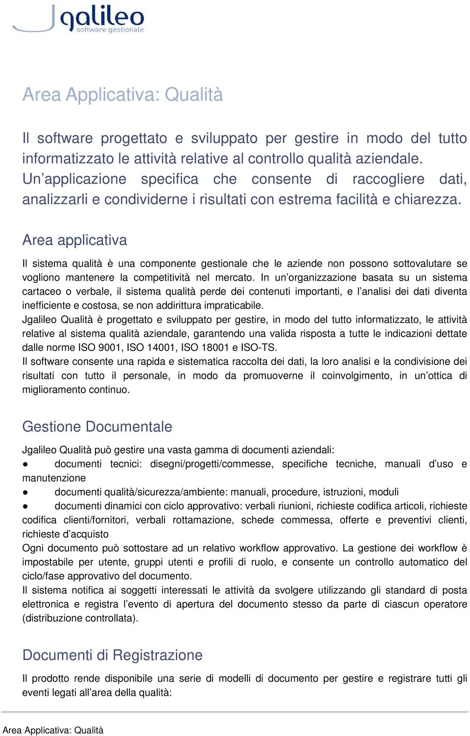 Area applicativa Il sistema qualità è una componente gestionale che le aziende non possono sottovalutare se vogliono mantenere la competitività nel mercato.