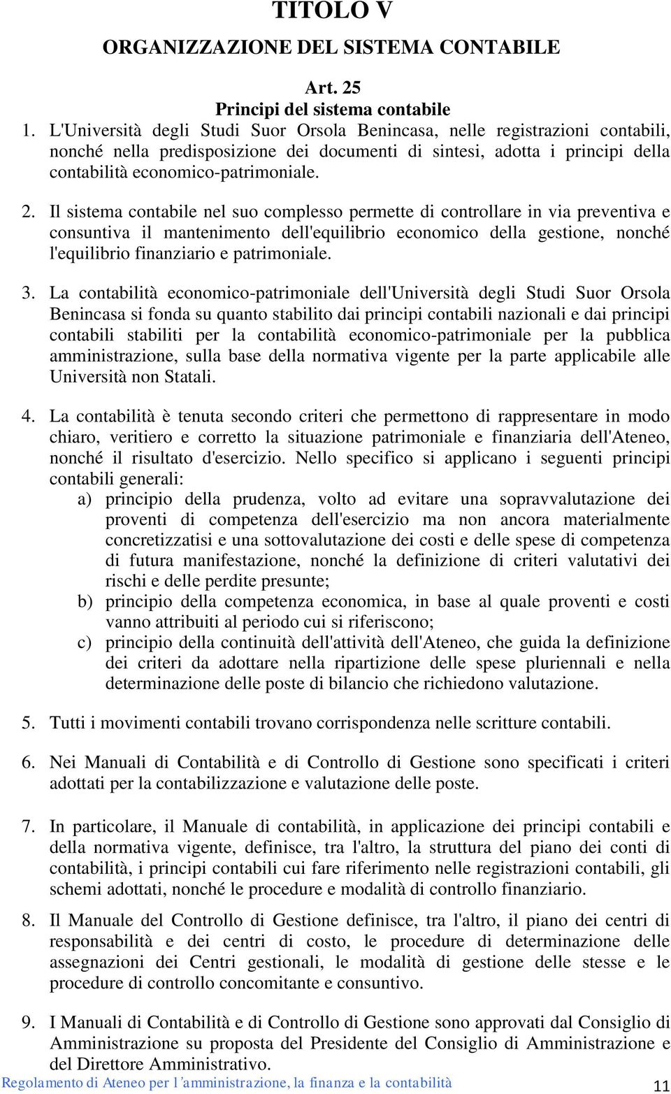 Il sistema contabile nel suo complesso permette di controllare in via preventiva e consuntiva il mantenimento dell'equilibrio economico della gestione, nonché l'equilibrio finanziario e patrimoniale.