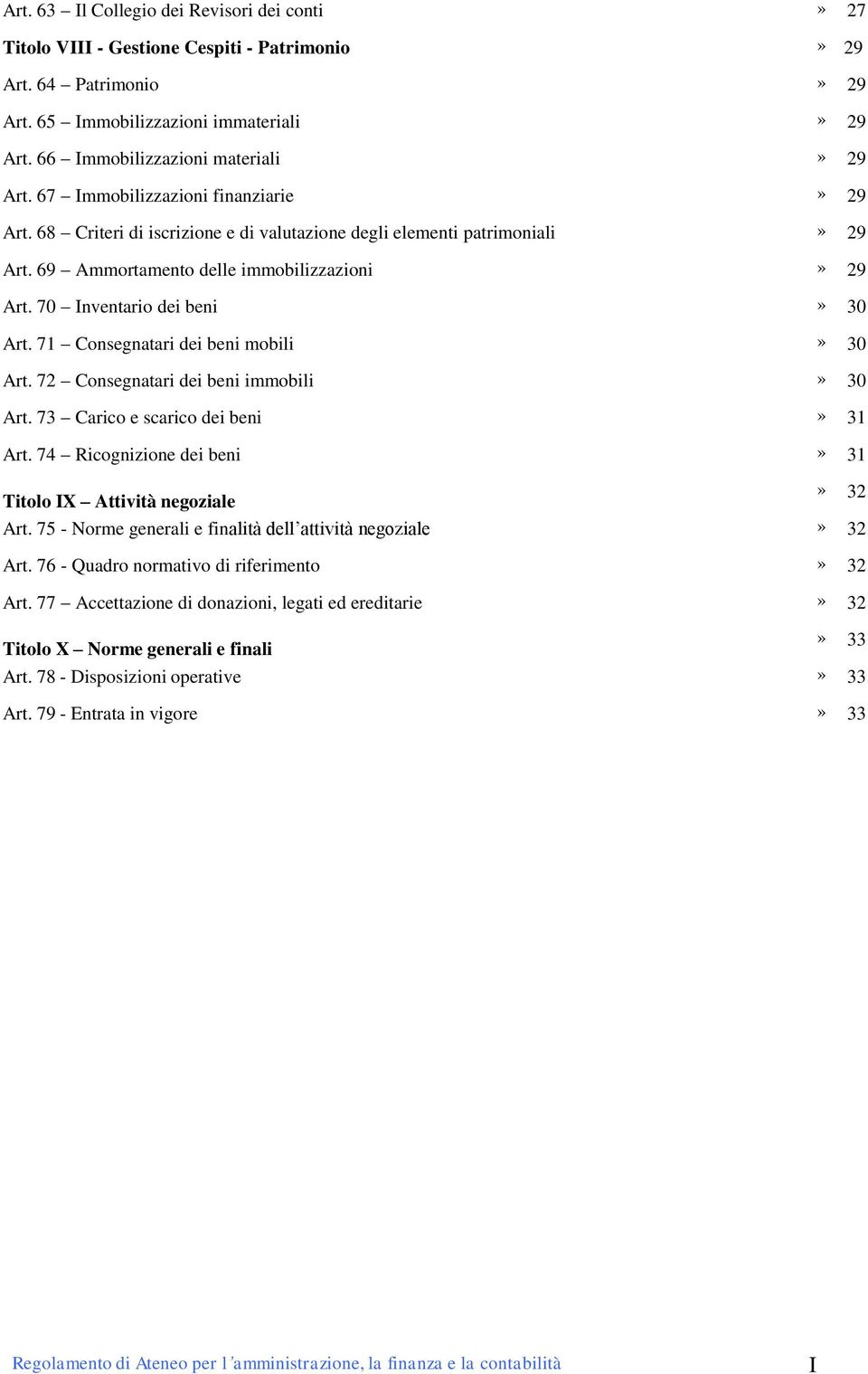 69 Ammortamento delle immobilizzazioni» 29 Art. 70 Inventario dei beni» 30 Art. 71 Consegnatari dei beni mobili» 30 Art. 72 Consegnatari dei beni immobili» 30 Art.
