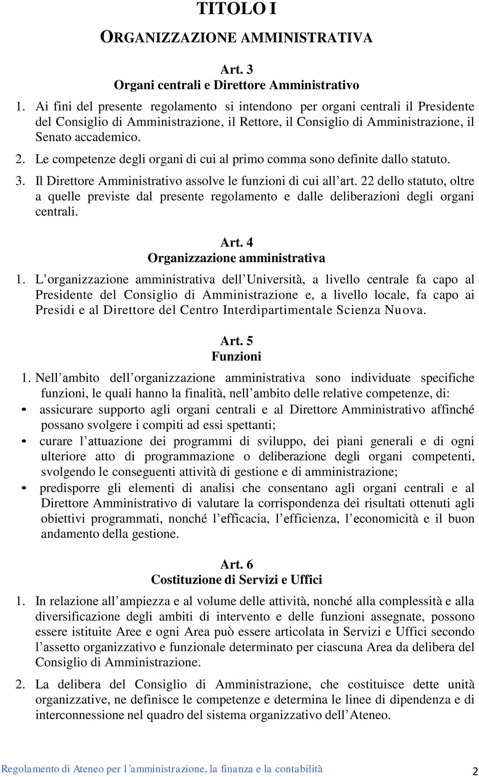 Le competenze degli organi di cui al primo comma sono definite dallo statuto. 3. Il Direttore Amministrativo assolve le funzioni di cui all art.