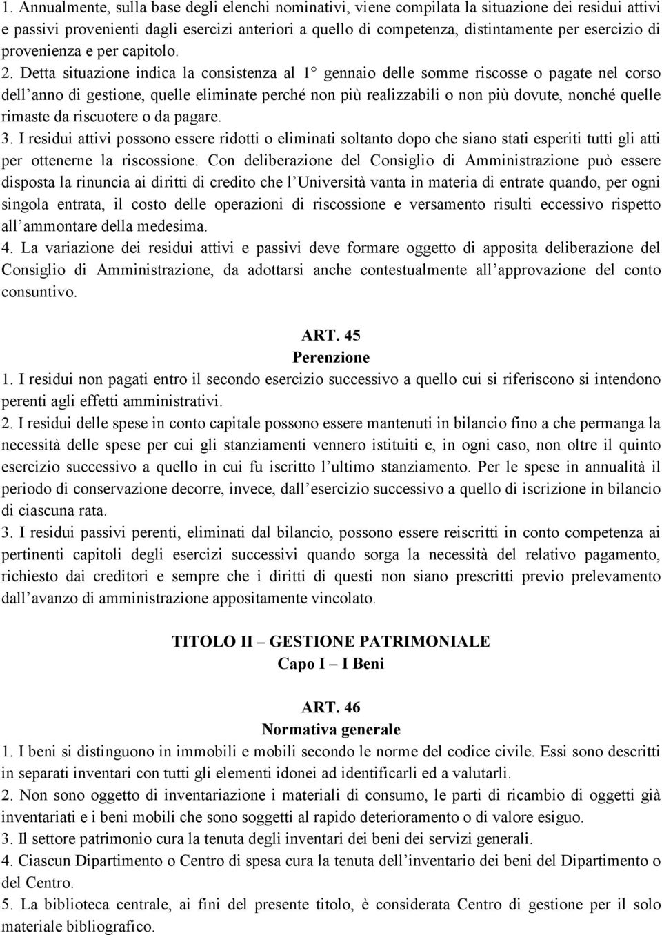 Detta situazione indica la consistenza al 1 gennaio delle somme riscosse o pagate nel corso dell anno di gestione, quelle eliminate perché non più realizzabili o non più dovute, nonché quelle rimaste