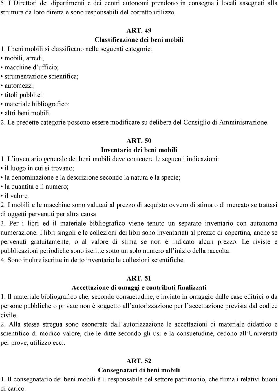 I beni mobili si classificano nelle seguenti categorie: mobili, arredi; macchine d ufficio; strumentazione scientifica; automezzi; titoli pubblici; materiale bibliografico; altri beni mobili. 2.