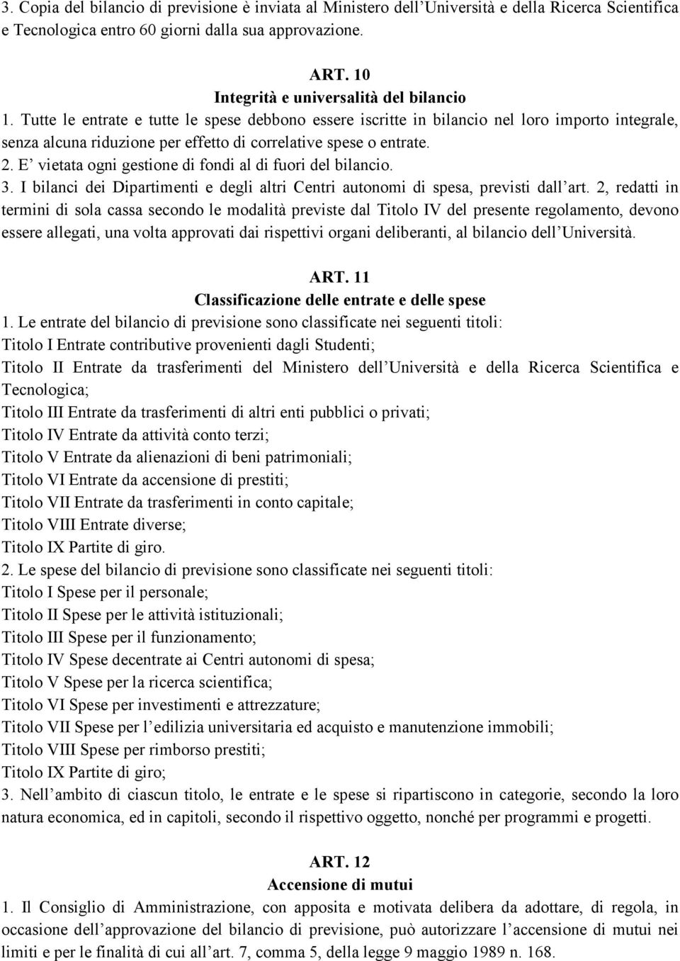 Tutte le entrate e tutte le spese debbono essere iscritte in bilancio nel loro importo integrale, senza alcuna riduzione per effetto di correlative spese o entrate. 2.