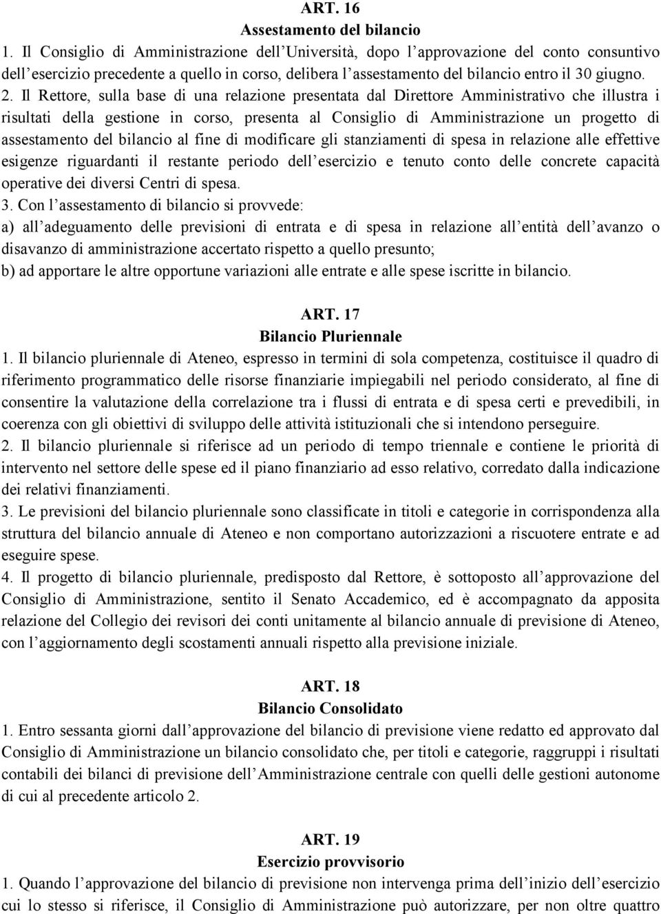 Il Rettore, sulla base di una relazione presentata dal Direttore Amministrativo che illustra i risultati della gestione in corso, presenta al Consiglio di Amministrazione un progetto di assestamento