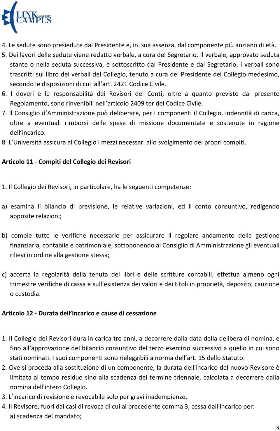 I verbali sono trascritti sul libro dei verbali del Collegio, tenuto a cura del Presidente del Collegio medesimo, secondo le disposizioni di cui all art. 2421 Codice Civile. 6.