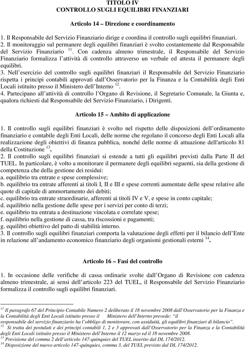 Con cadenza almeno trimestrale, il Responsabile del Servizio Finanziario formalizza l attività di controllo attraverso un verbale ed attesta il permanere degli equilibri. 3.