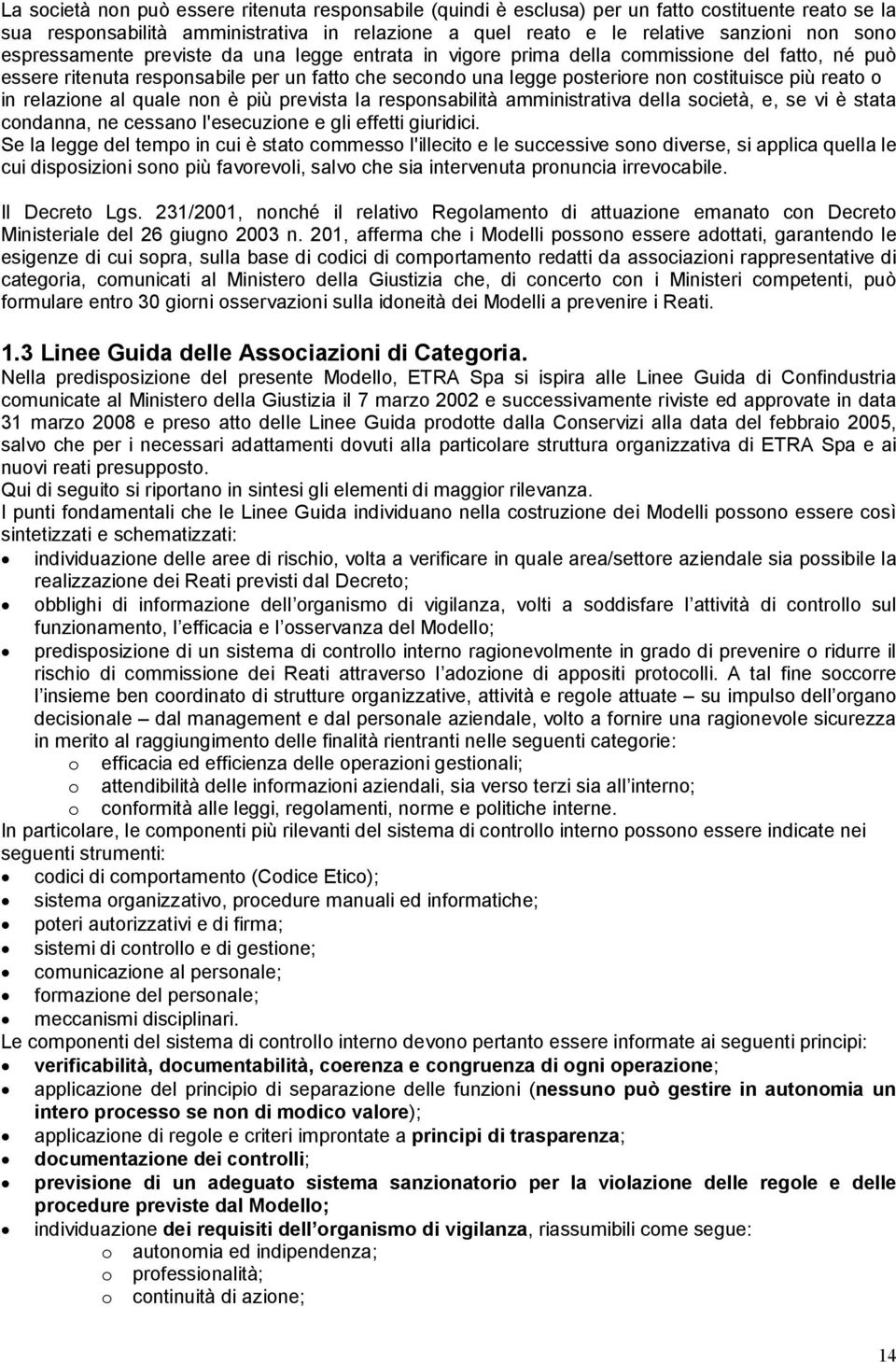 in relazione al quale non è più prevista la responsabilità amministrativa della società, e, se vi è stata condanna, ne cessano l'esecuzione e gli effetti giuridici.