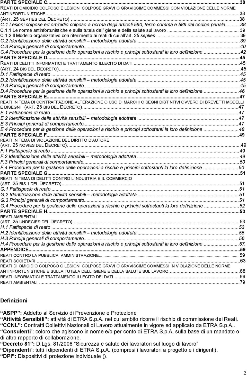 1.2 Il Modello organizzativo con riferimento ai reati di cui all art. 25 septies... 39 C.2 Identificazione delle attività sensibili metodologia adottata...39 C.3 Principi generali di comportamento.