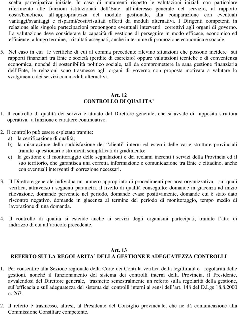 appropriatezza del modulo gestionale, alla comparazione con eventuali vantaggi/svantaggi e risparmi/costi/risultati offerti da moduli alternativi.