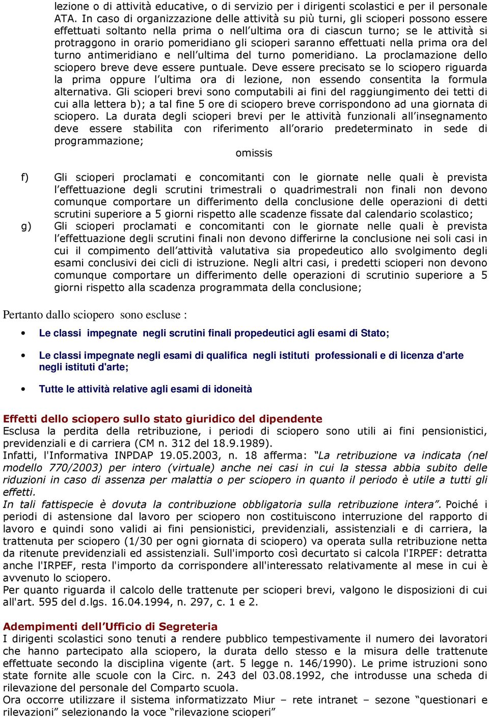 pomeridiano gli scioperi saranno effettuati nella prima ora del turno antimeridiano e nell ultima del turno pomeridiano. La proclamazione dello sciopero breve deve essere puntuale.