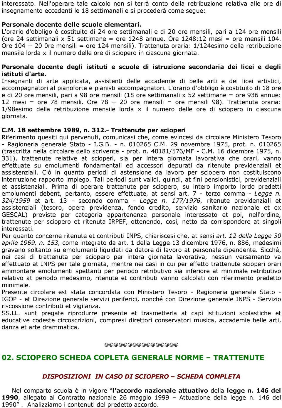 L'orario d'obbligo è costituito di 24 ore settimanali e di 20 ore mensili, pari a 124 ore mensili (ore 24 settimanali x 51 settimane = ore 1248 annue. Ore 1248:12 mesi = ore mensili 104.