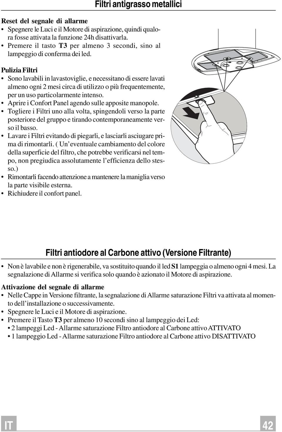 Pulizia Filtri Sono lavabili in lavastoviglie, e necessitano di essere lavati almeno ogni 2 mesi circa di utilizzo o più frequentemente, per un uso particolarmente intenso.