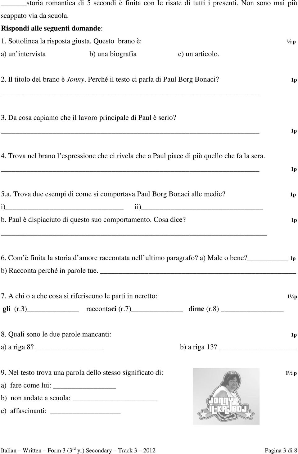 Da cosa capiamo che il lavoro principale di Paul è serio? 1p 4. Trova nel brano l espressione che ci rivela che a Paul piace di più quello che fa la sera. 1p 5.a. Trova due esempi di come si comportava Paul Borg Bonaci alle medie?