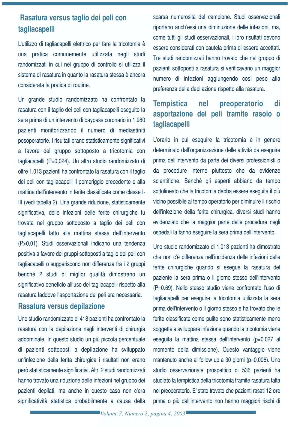 Un grande studio randomizzato ha confrontato la rasatura con il taglio dei peli con tagliacapelli eseguito la sera prima di un intervento di baypass coronario in 1.