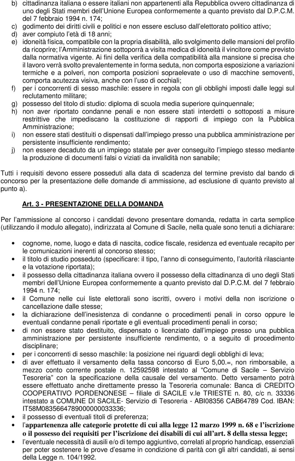 174; c) godimento dei diritti civili e politici e non essere escluso dall elettorato politico attivo; d) aver compiuto l età di 18 anni; e) idoneità fisica, compatibile con la propria disabilità,