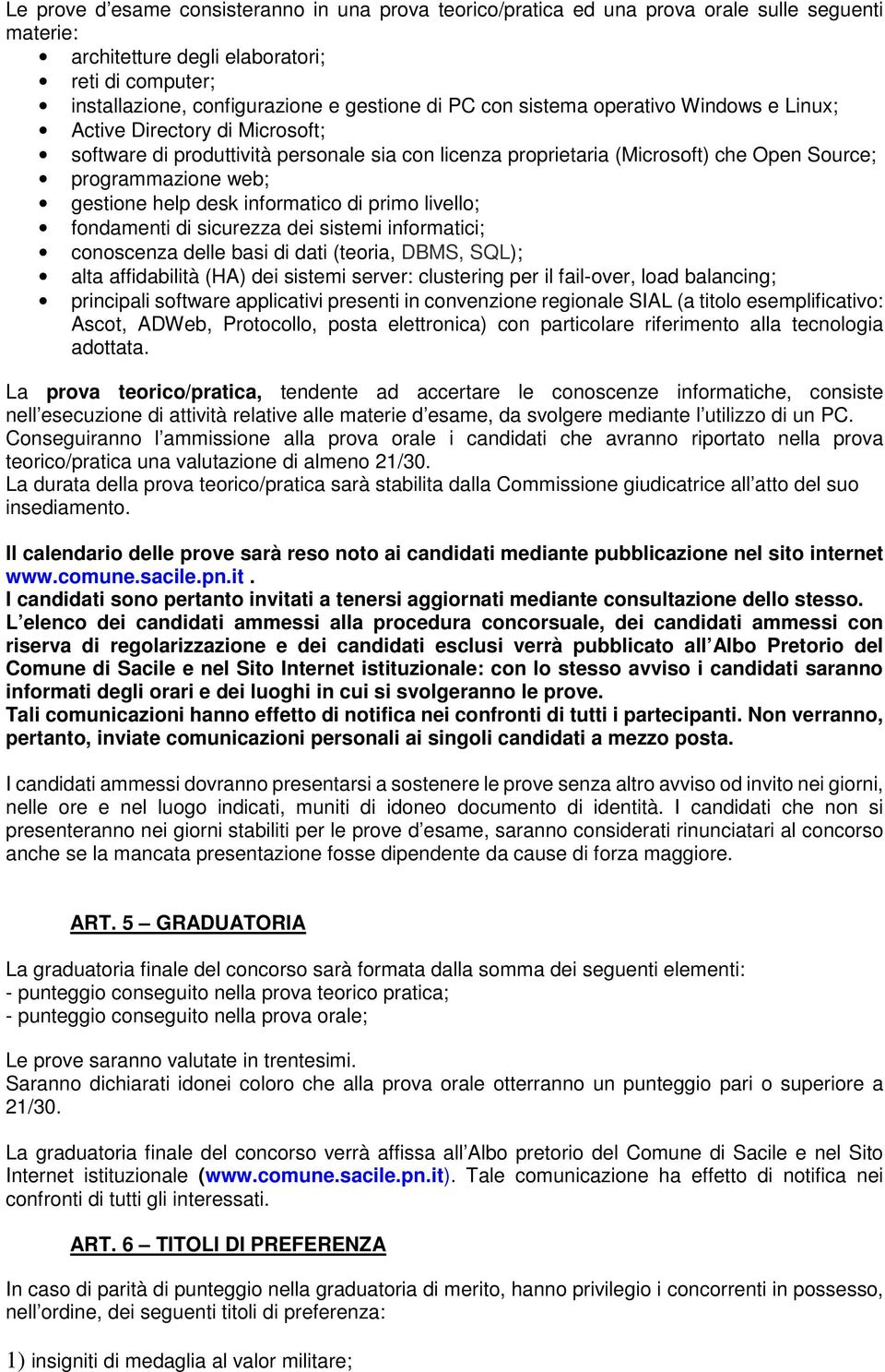 desk informatico di primo livello; fondamenti di sicurezza dei sistemi informatici; conoscenza delle basi di dati (teoria, DBMS, SQL); alta affidabilità (HA) dei sistemi server: clustering per il