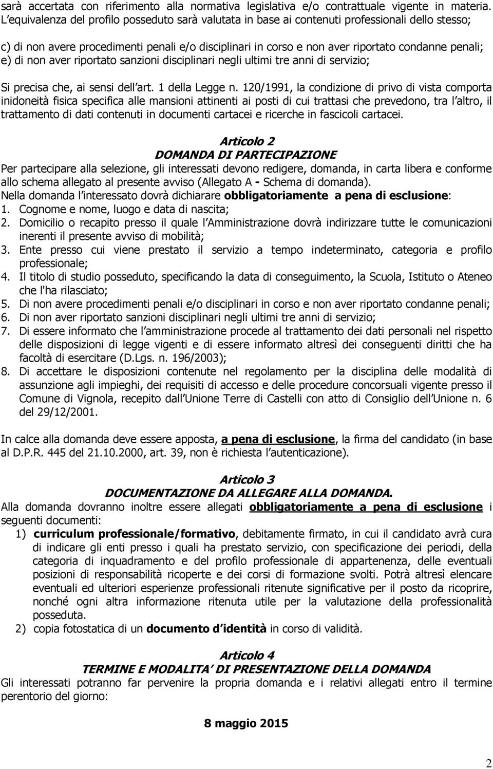 e) di non aver riportato sanzioni disciplinari negli ultimi tre anni di servizio; Si precisa che, ai sensi dell art. 1 della Legge n.