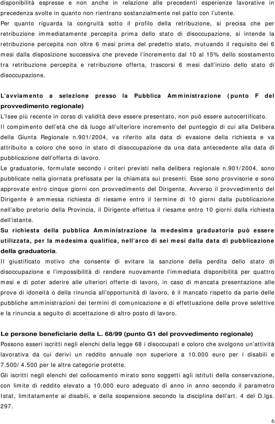 percepita non oltre 6 mesi prima del predetto stato, mutuando il requisito dei 6 mesi dalla disposizione successiva che prevede l incremento dal 10 al 15% dello scostamento tra retribuzione percepita