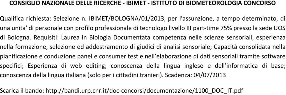 Requisiti: Laurea in Biologia Documentata competenza nelle scienze sensoriali, esperienza nella formazione, selezione ed addestramento di giudici di analisi sensoriale; Capacità consolidata nella