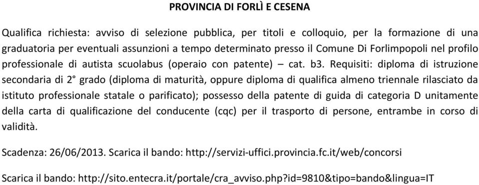 Requisiti: diploma di istruzione secondaria di 2 grado (diploma di maturità, oppure diploma di qualifica almeno triennale rilasciato da istituto professionale statale o parificato); possesso della