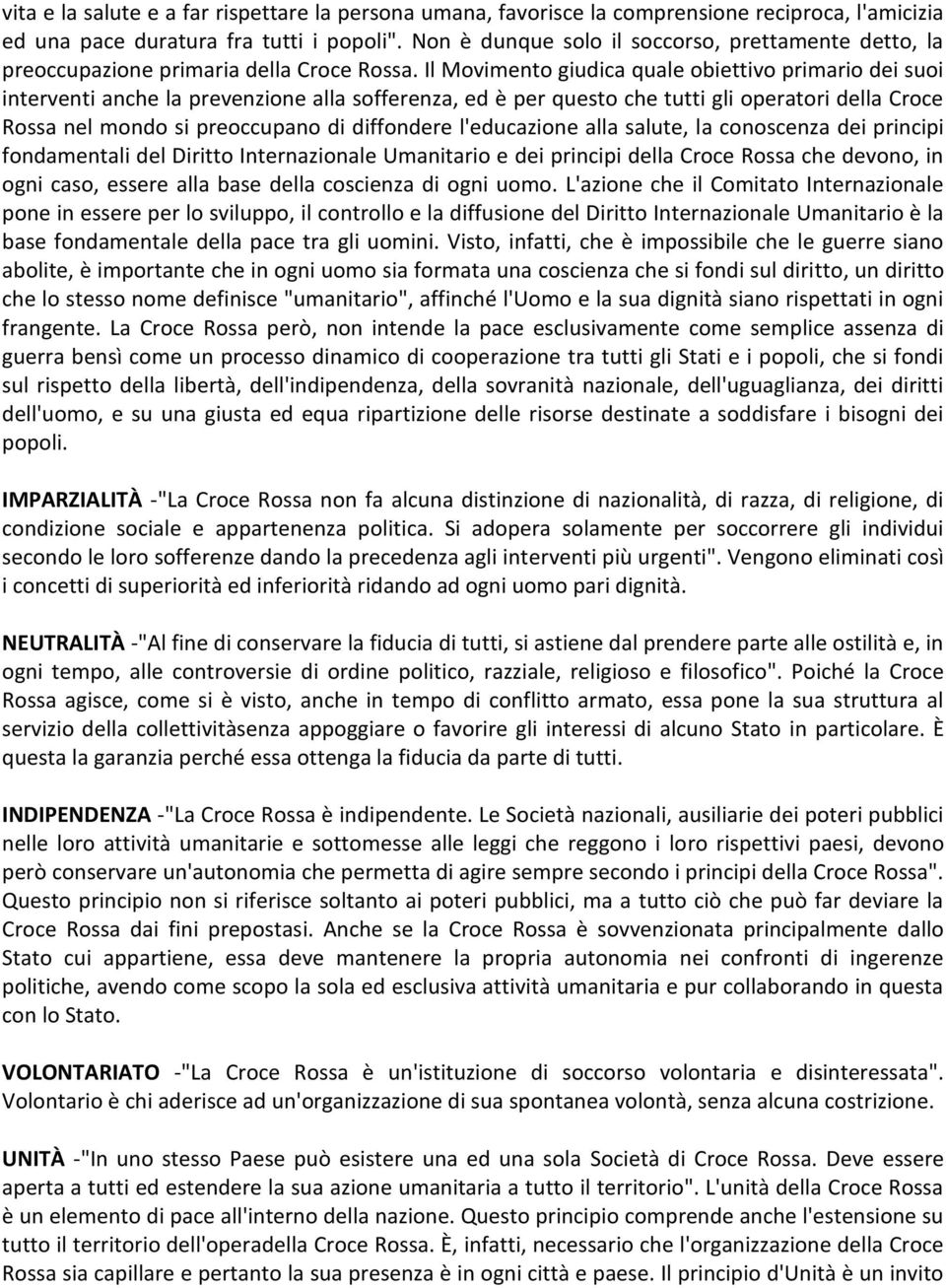 Il Movimento giudica quale obiettivo primario dei suoi interventi anche la prevenzione alla sofferenza, ed è per questo che tutti gli operatori della Croce Rossa nel mondo si preoccupano di