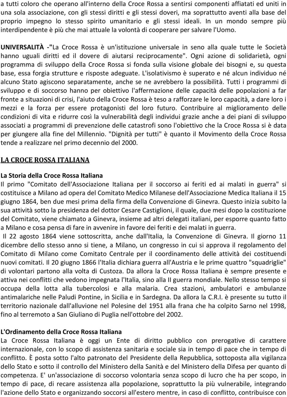 UNIVERSALITÀ -"La Croce Rossa è un'istituzione universale in seno alla quale tutte le Società hanno uguali diritti ed il dovere di aiutarsi reciprocamente".