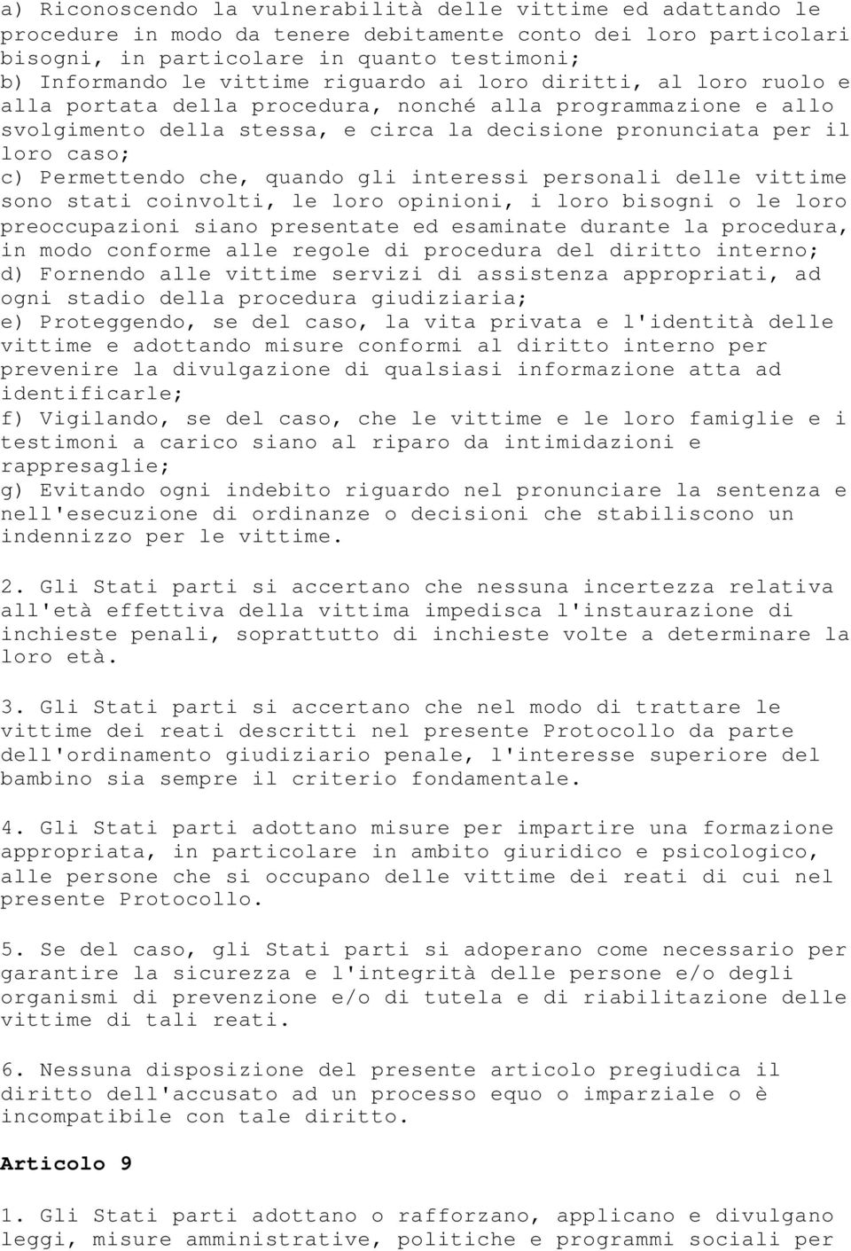 che, quando gli interessi personali delle vittime sono stati coinvolti, le loro opinioni, i loro bisogni o le loro preoccupazioni siano presentate ed esaminate durante la procedura, in modo conforme