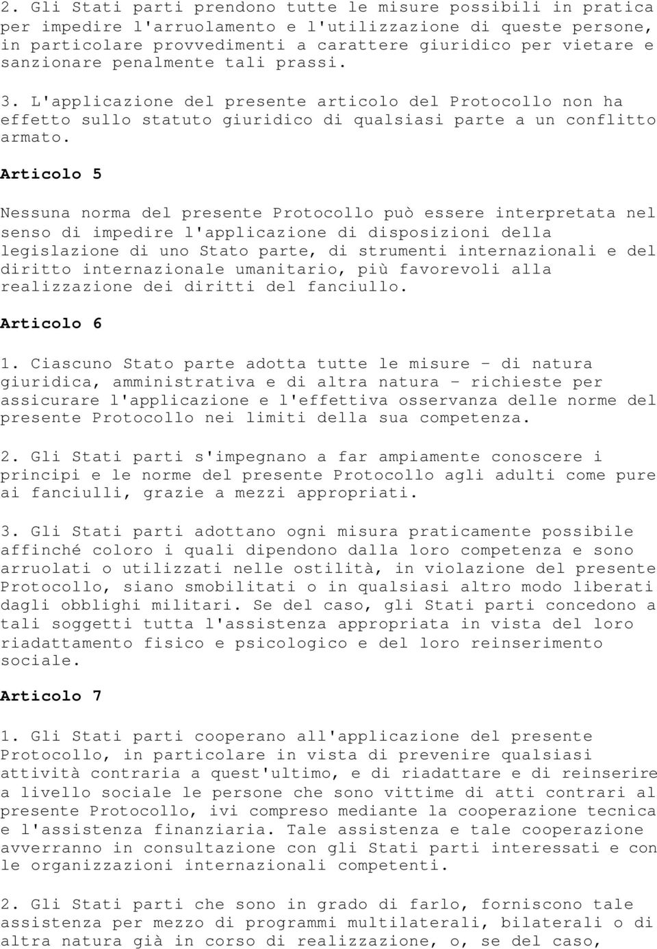 Articolo 5 Nessuna norma del presente Protocollo può essere interpretata nel senso di impedire l'applicazione di disposizioni della legislazione di uno Stato parte, di strumenti internazionali e del