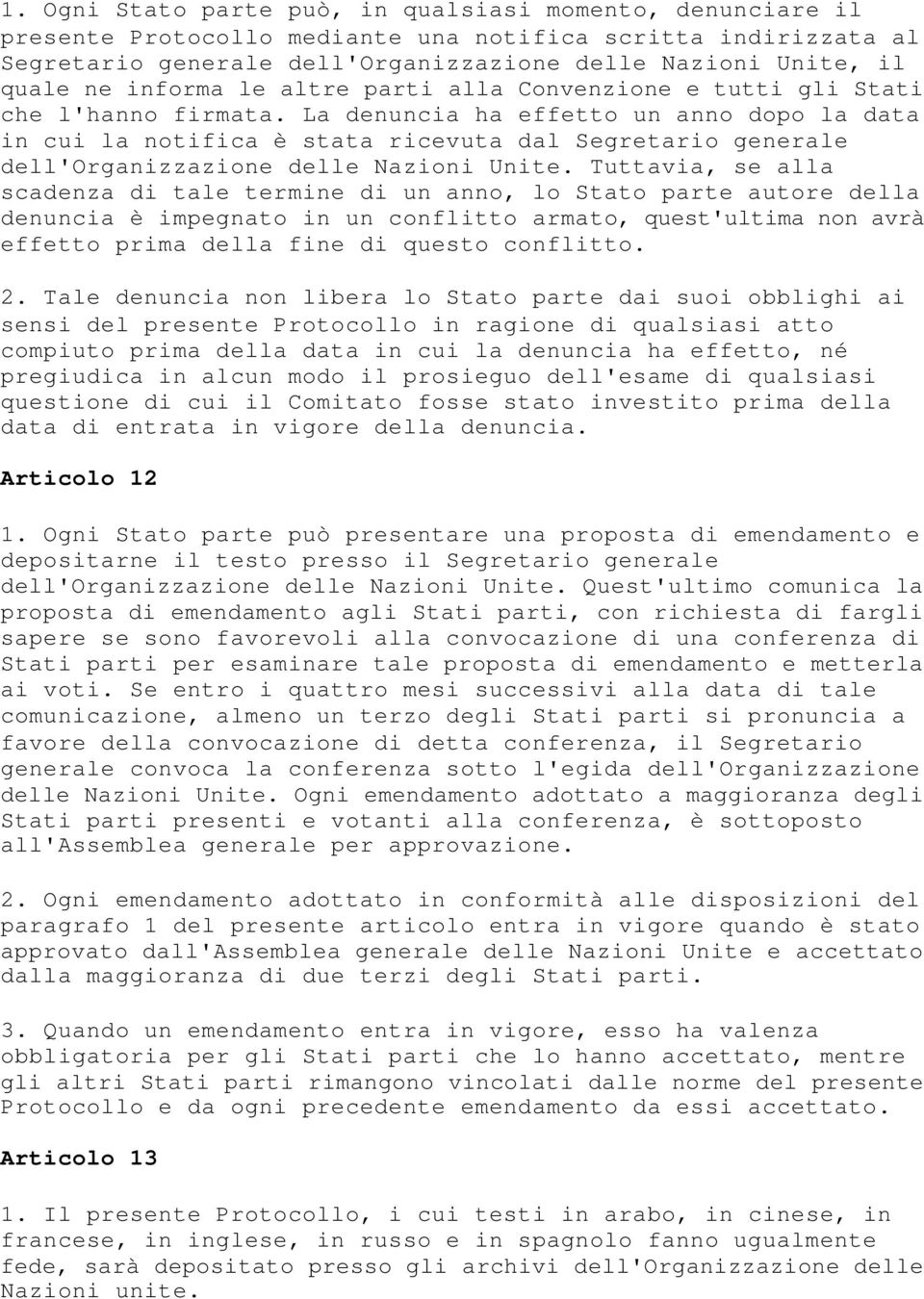 La denuncia ha effetto un anno dopo la data in cui la notifica è stata ricevuta dal Segretario generale dell'organizzazione delle Nazioni Unite.