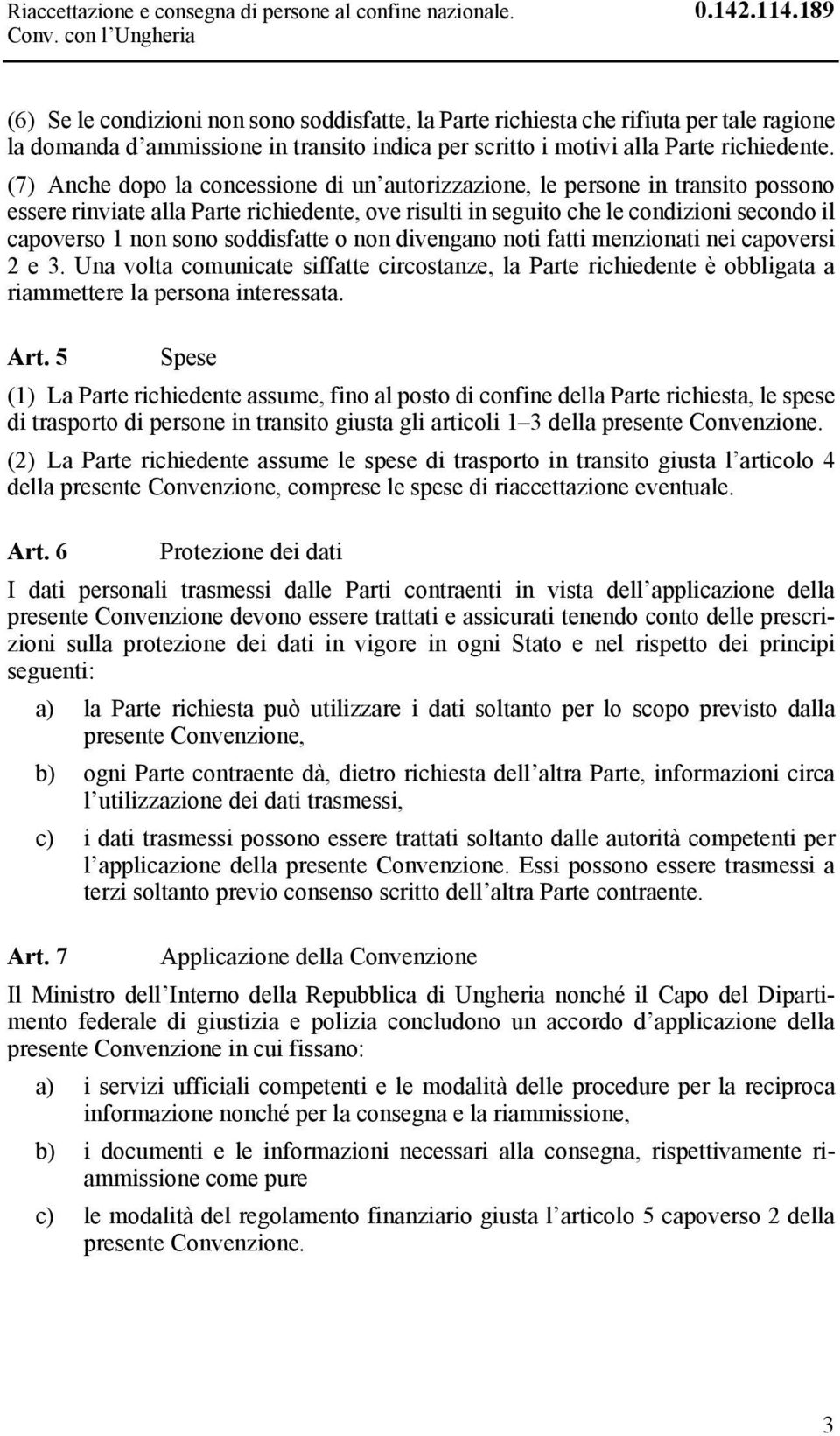 (7) Anche dopo la concessione di un autorizzazione, le persone in transito possono essere rinviate alla Parte richiedente, ove risulti in seguito che le condizioni secondo il capoverso 1 non sono