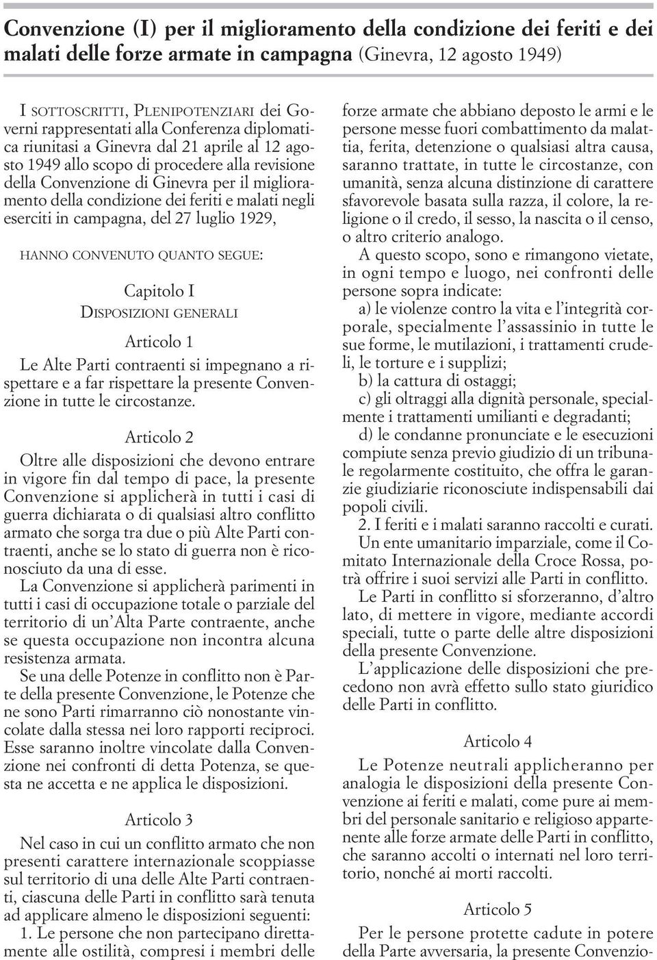 malati negli eserciti in campagna, del 27 luglio 1929, HANNO CONVENUTO QUANTO SEGUE: Capitolo I DISPOSIZIONI GENERALI Articolo 1 Le Alte Parti contraenti si impegnano a rispettare e a far rispettare