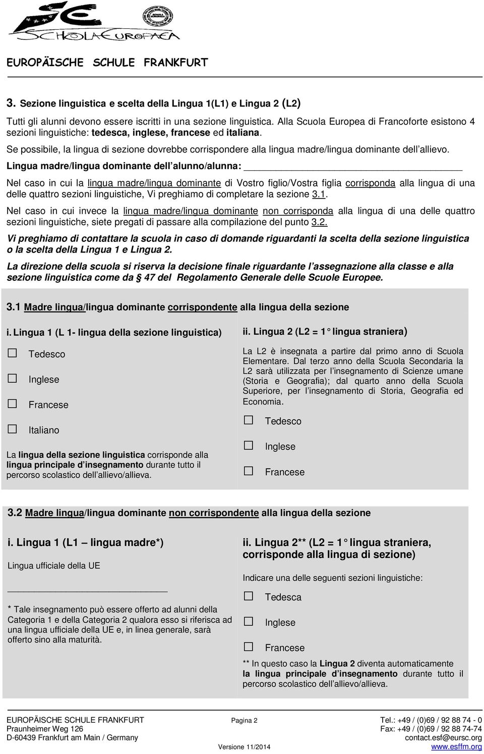 Se possibile, la lingua di sezione dovrebbe corrispondere alla lingua madre/lingua dominante dell allievo.